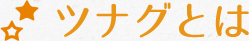 「ツナグ」とは